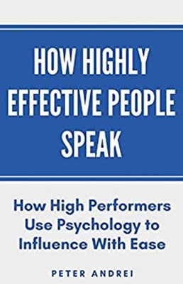 How Highly Effective People Speak : How High Performers Use Psych