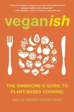 Veganish : The Omnivore's Guide to Plant-Based Cooking, Paperback by Rose, Mi...