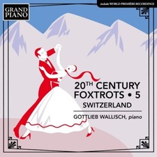 Image of Gottlieb Wallisch - 20th Century Foxtrots, Vol. 5 - Switzerland [New CD]