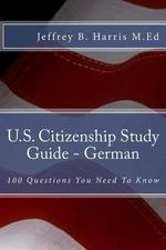 U.S. Citizenship Study Guide - German: 100 Questions You Need To Know by Jeffrey