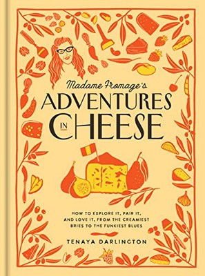 Madame Fromage's Adventures in Cheese: How to Explore It, Pair It, and Love It, 