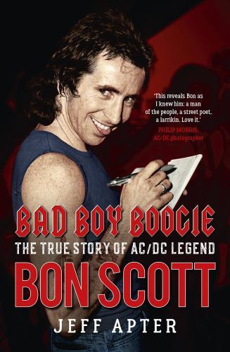 Bad Boy Boogie : The True Story of AC/DC Legend Bon Scott by Jeff Apter ...