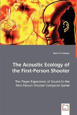 Acoustic Ecology of the First-person Shooter, Paperback by Grimshaw, Mark, Br...