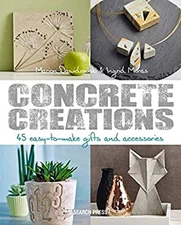Concrete Creations : 45 Easy-To-Make Gifts and Accessories Paperb