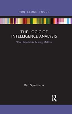 The Logic of Intelligence Analysis: Why Hypothesis Testing Matters by Karl ...