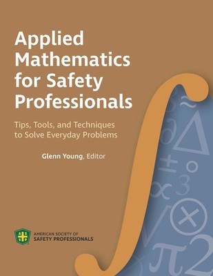 Applied Mathematics for the Safety Professional: Tips, Tools, and Techniques...