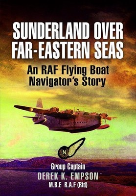 Sunderland Over Far-Eastern Seas - Mono PB edition: An RAF Flying Boat Navigator