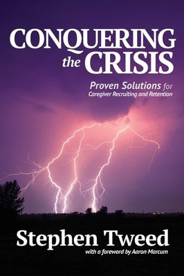 Conquering the Crisis: Proven Solutions for Caregiver Recruiting and Retenti...