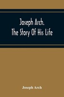 Joseph Arch | Joseph Arch. The Story Of His Life | Taschenbuch | Englisch (2020)