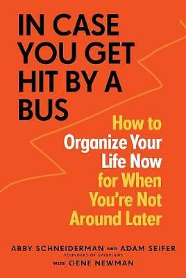 In Case You Get Hit by a Bus: How to Organize Your Life Now for When You're...
