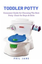 Toddler Potty: Consumer Guide for Choosing The Best Potty Chair for Boys Girls