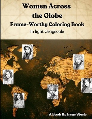 Women Across the Globe: Frame-Worthy Coloring Book in Light Gray Scale by Irene