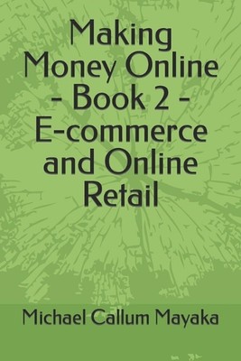 Making Money Online - Book 2 - E-commerce and Online Retail by Michael Callum Ma