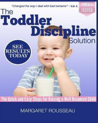 Toddler Discipline Solution: The Quick and Easy Steps for Raising a Well...