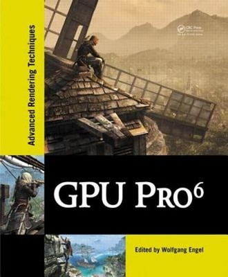 GPU Pro 6: Advanced Rendering Techniques by Wolfgang Engel: New