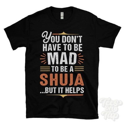 YOU DON'T HAVE TO BE MAD TO BE A SHUJA T-SHIRT Nachname Familienname lustig Geschenk