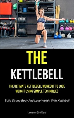 #ad The Kettlebell: The Ultimate Kettlebell Workout To Lose Weight Using Simple Tech $15.07