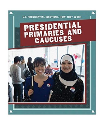 Presidential Primaries and Caucuses [U.S. Presidential Elections: How They Work]