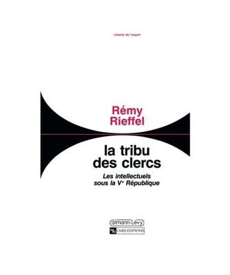 La Tribu des clercs: Les intellectuels sous la Ve République 1958-1990, Rieffel