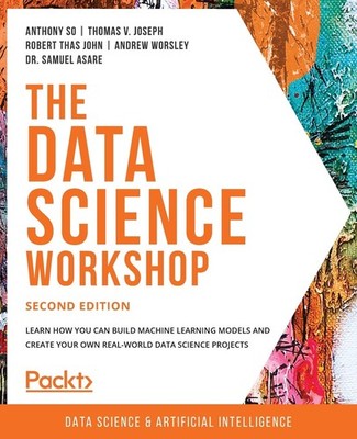 The Data Science Workshop: Learn how you can build machine learning models a...