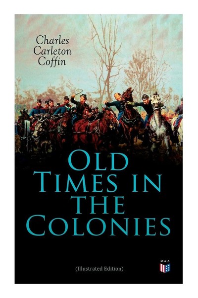 Charles Carleton Coffin | Old Times In The Colonies (Illustrated Edition) | Buch-image