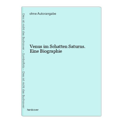 Venus im Schatten Saturns. Eine Biographie