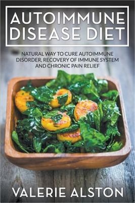 Autoimmune Disease Diet: Natural Way to Cure Autoimmune Disorder, Recovery of Im