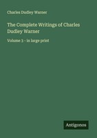 The Complete Writings Of Charles Dudley Warner Charles Dudley Warner