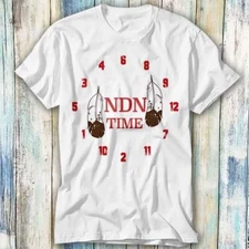 Native American Indian Sense of Humor NDN Time T Shirt Meme Top Tee Unisex 1103