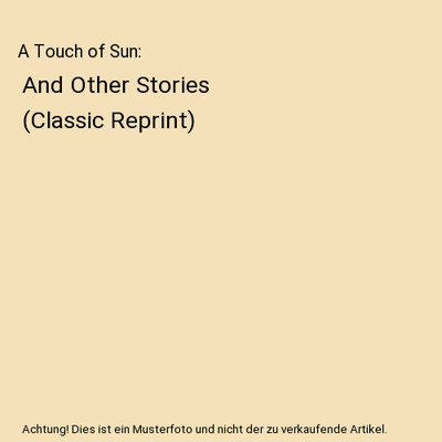 A Touch of Sun: And Other Stories [Classic Reprint], Mary Hallock Foote