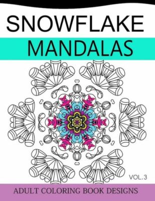 Snowflake Mandalas Volume 3: Adult Coloring Book Designs (Relax With Our Sn...