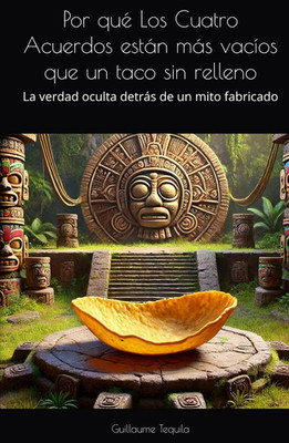 Por qué Los Cuatro Acuerdos están más vacíos que un taco sin relleno: La verdad