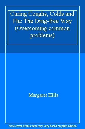 Curing Coughs, Colds and Flu: The Drug-free Way (Overcoming common problems) By
