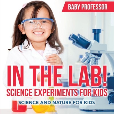 In The Lab! Science Experiments for Kids Science and Nature for K