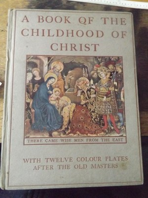 A BOOK OF THE CHILDHOOD OF CHRIST DEPICTED BY THE OLD MASTERS 1915 HARDBACK