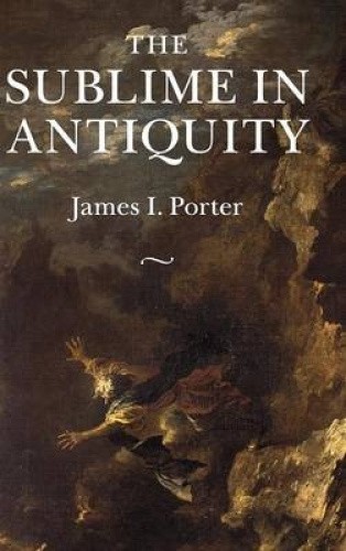 The Sublime in Antiquity by James I. Porter