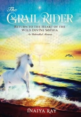 THE GRAIL RIDER: RETURN TO THE HEART OF by RAY, INAIYA Hardback Self Help