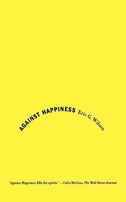 Eric G. Wilson Against Happiness (Paperback) (UK IMPORT)