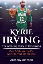 Kyrie Irving: The amazing story of Kyrie Irving - one of basketball's most incre