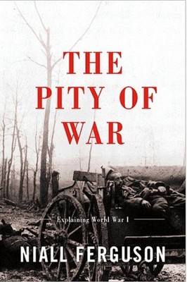 The Pity of War : Explaining World War I Hardcover Niall Ferguson