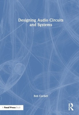 Designing Audio Circuits and Systems by Bob Cordell - 9781032010908