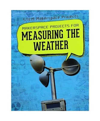 Makerspace Projects for Measuring the Weather (Stem Makerspace Projects), Linde,