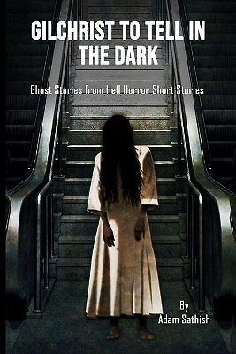 Gilchrist to Tell in the Dark: Ghost Stories from Hell Horror Short Stories B...