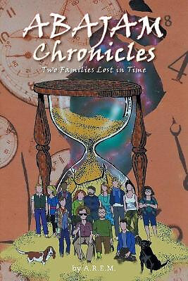 ABAJAM Chronicles: Two Families Lost in Time By A R E M - New Copy - 97814602...