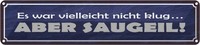 Blechschild 10X46 Cm Es War Nicht Klug Aber Saugeil Spruch Zitat Deko Geschenk M
