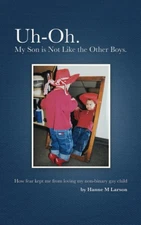 Uh-Oh. My Son is Not Like the Other Boys.: How fear kept me from loving my n...