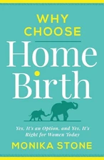 Why Choose Home Birth: Yes, It’s an Option, and Yes, It’s Right for Wome...