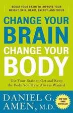 Change Your Brain, Change Your Body: Use Your Brain to Get and Keep  - VERY GOOD