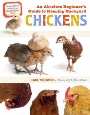 An Absolute Beginner's Guide to Keeping Backyard Chickens: Watch Chicks Grow fr