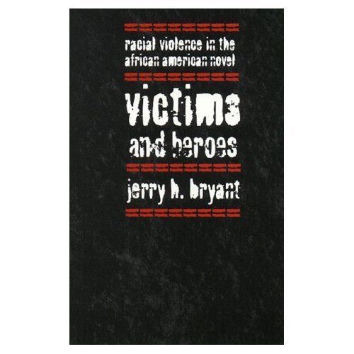 Victims and Heroes Racial Violence in the African American Novel - Bryant (#40)